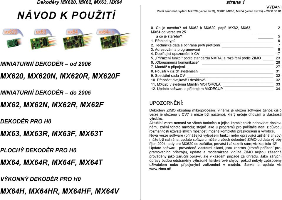 MX62, MX63, 2 MX64 od verze sw 25 a co je starého? 5 1. Přehled typů 6 2. Technická data a ochrana proti přetížení 7 3. Adresování a programování 9 4. Doplňující upozornění k CV 17 5.