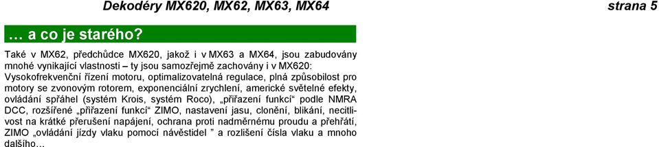 i v MX62: Vysokofrekvenční řízení motoru, optimalizovatelná regulace, plná způsobilost pro motory se zvonovým rotorem, exponenciální zrychlení, americké světelné