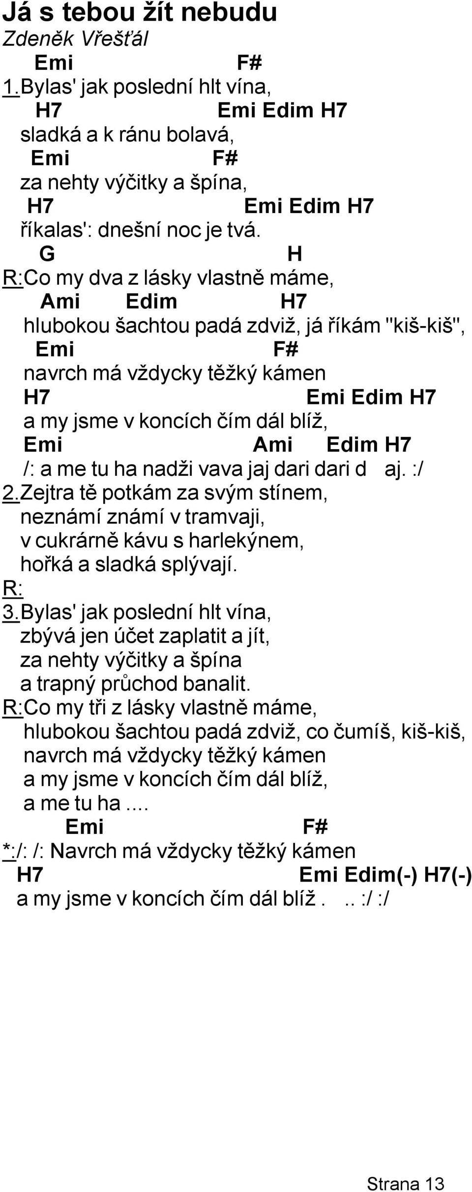 vava jaj dari dari d aj. :/ 2.Zejtra tě potkám za svým stínem, neznámí známí v tramvaji, v cukrárně kávu s harlekýnem, hořká a sladká splývají. R: 3.