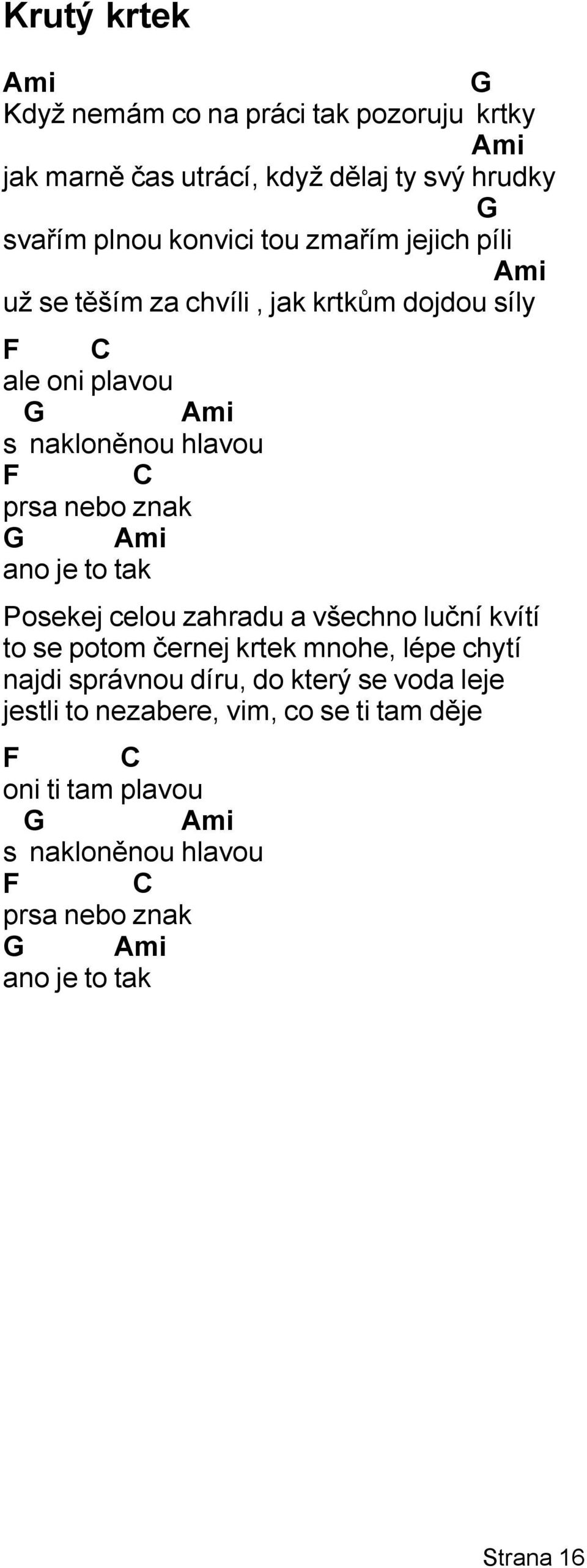 síly Posekej celou zahradu a všechno luční kvítí to se potom černej krtek mnohe, lépe chytí najdi správnou díru, do který se