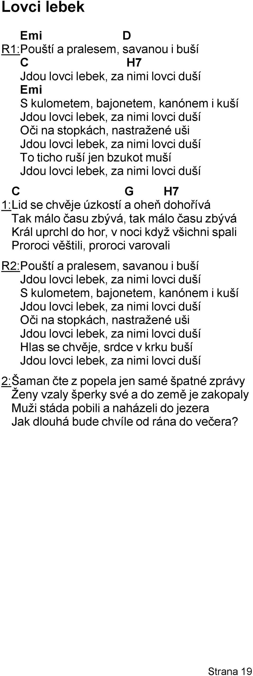 uprchl do hor, v noci když všichni spali Proroci věštili, proroci varovali R2:Pouští a pralesem, savanou i buší Jdou lovci lebek, za nimi lovci duší S kulometem, bajonetem, kanónem i kuší Jdou lovci