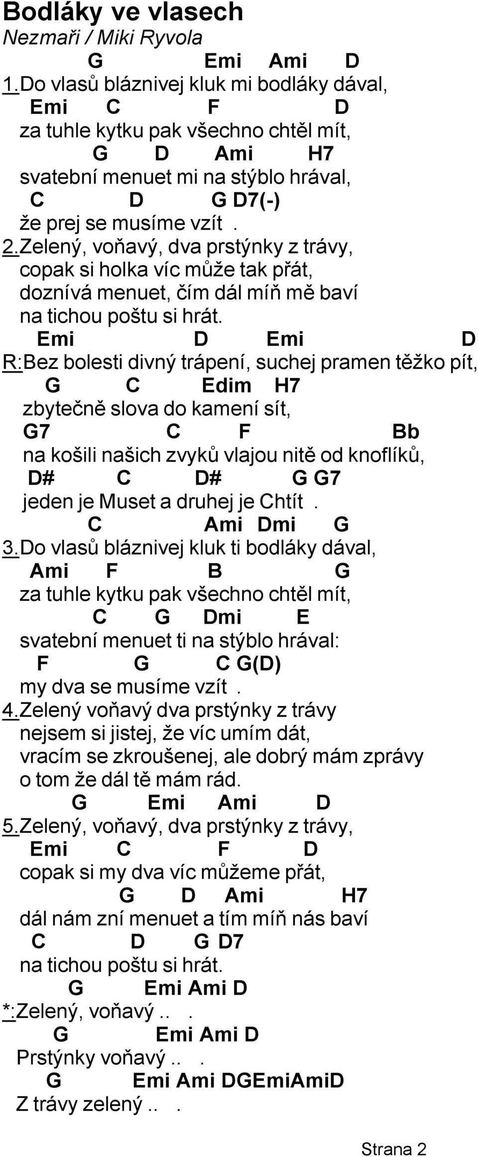 R: Bez bolesti divný trápení, suchej pramen těžko pít, Edim H7 zbytečně slova do kamení sít, 7 F Bb na košili našich zvyků vlajou nitě od knoflíků, # # 7 jeden je Muset a druhej je htít. mi 3.