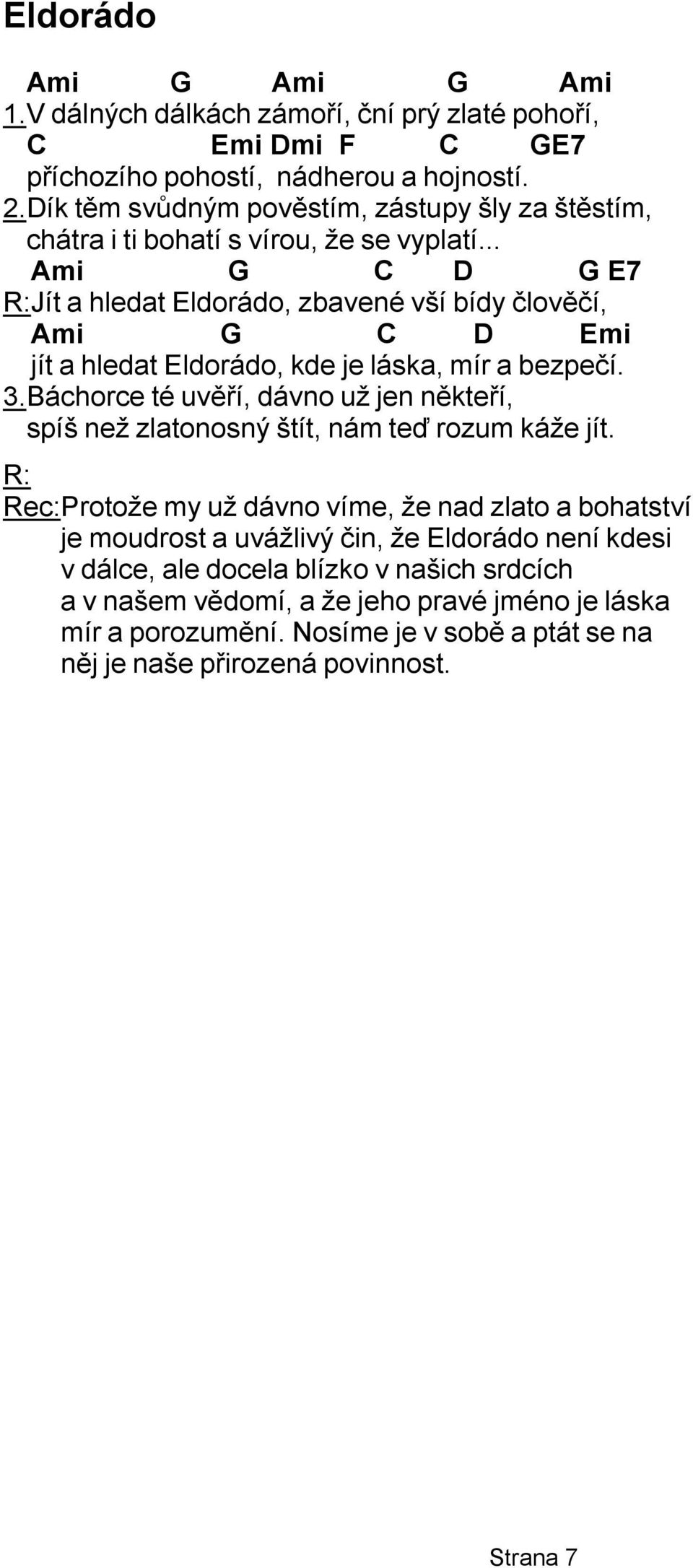 .. E7 R: Jít a hledat Eldorádo, zbavené vší bídy člověčí, jít a hledat Eldorádo, kde je láska, mír a bezpečí. 3.