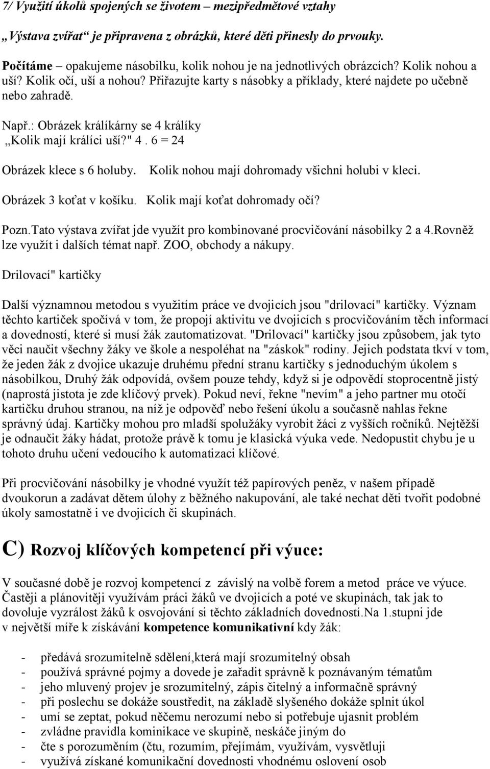 : Obrázek králíkárny se 4 králíky Kolik mají králíci uší?" 4. 6 = 24 Obrázek klece s 6 holuby. Kolik nohou mají dohromady všichni holubi v kleci. Obrázek 3 koťat v košíku.