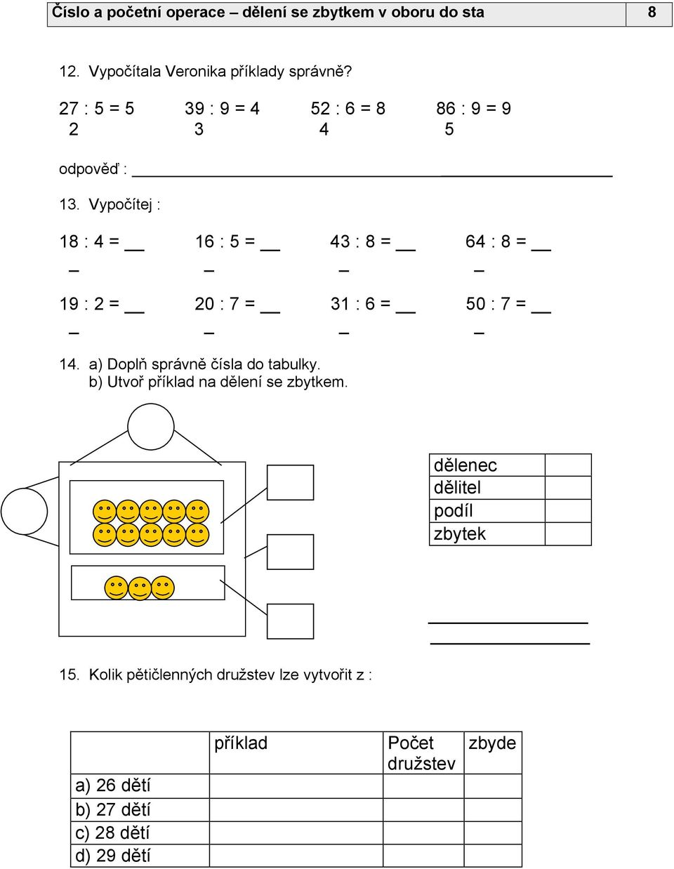 Vypočítej : 18 : 4 = 16 : 5 = 43 : 8 = 64 : 8 = 19 : 2 = 20 : 7 = 31 : 6 = 50 : 7 = 14.