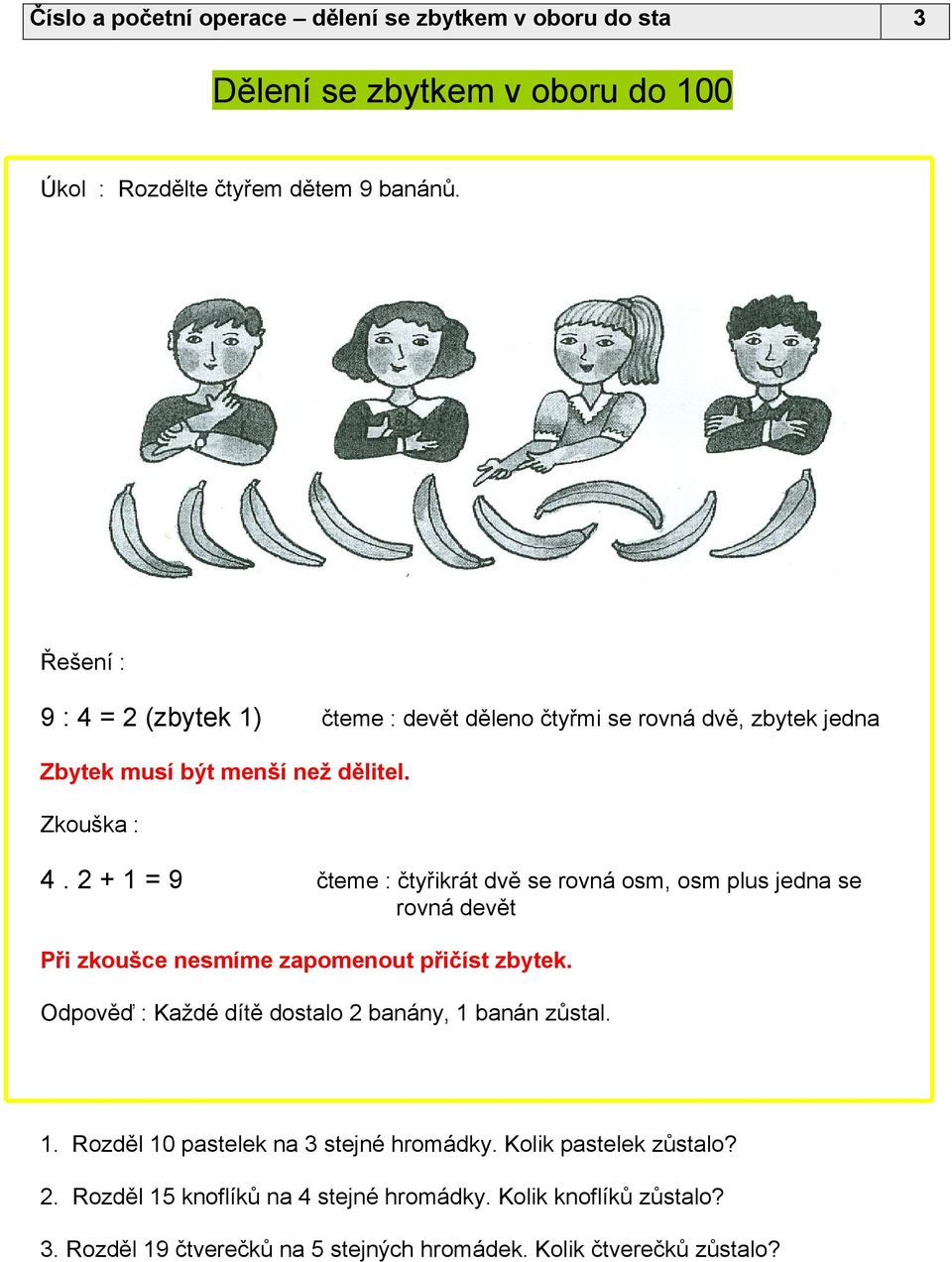 2+1=9 čteme : čtyřikrát dvě se rovná osm osm plus jedna se rovná devět Při zkoušce nesmíme zapomenout přičíst zbytek.