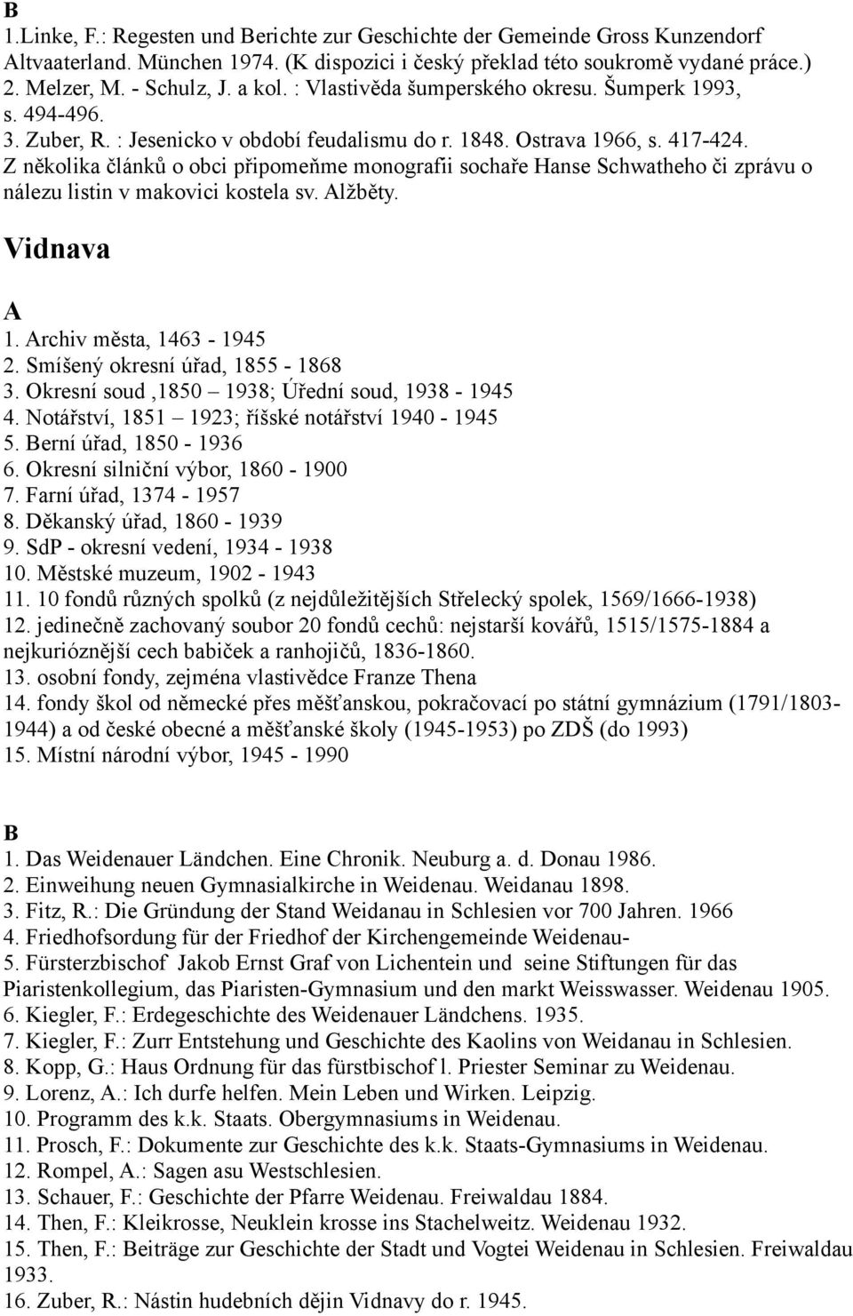 Z několika článků o obci připomeňme monografii sochaře Hanse Schwatheho či zprávu o nálezu listin v makovici kostela sv. lžběty. Vidnava 1. rchiv města, 1463-1945 2. Smíšený okresní úřad, 1855-1868 3.