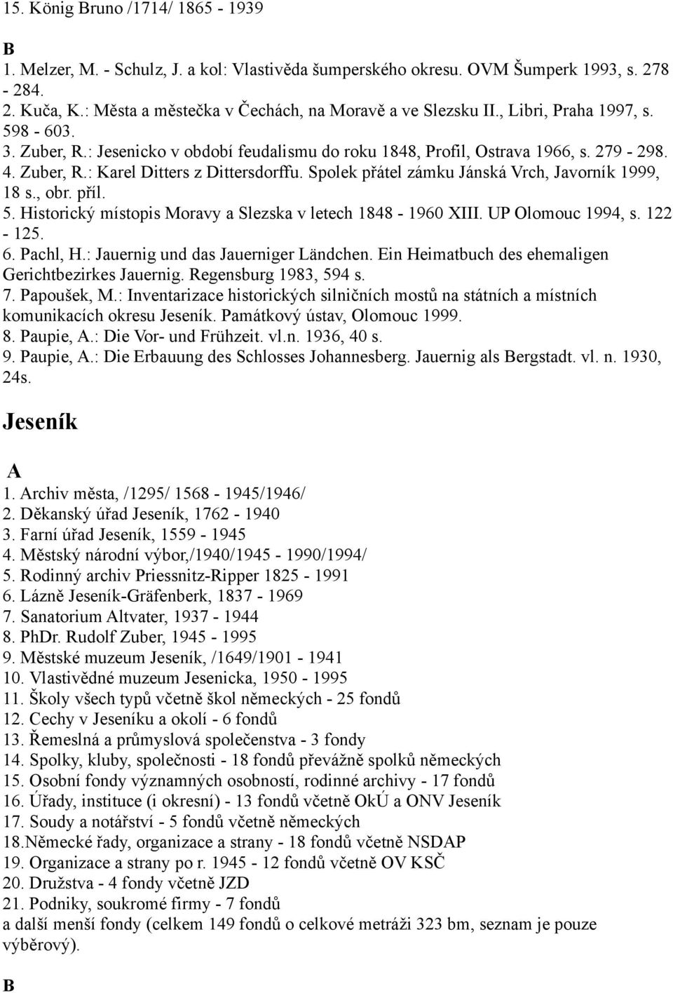 Spolek přátel zámku Jánská Vrch, Javorník 1999, 18 s., obr. příl. 5. Historický místopis Moravy a Slezska v letech 1848-1960 XIII. UP Olomouc 1994, s. 122-125. 6. Pachl, H.