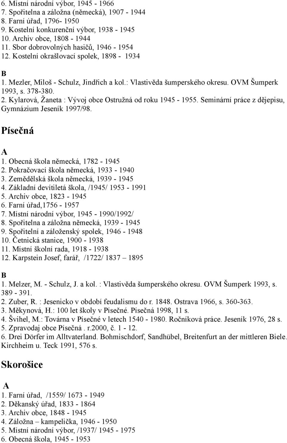 Kylarová, Žaneta : Vývoj obce Ostružná od roku 1945-1955. Seminární práce z dějepisu, Gymnázium Jeseník 1997/98. Písečná 1. Obecná škola německá, 1782-1945 2. Pokračovací škola německá, 1933-1940 3.