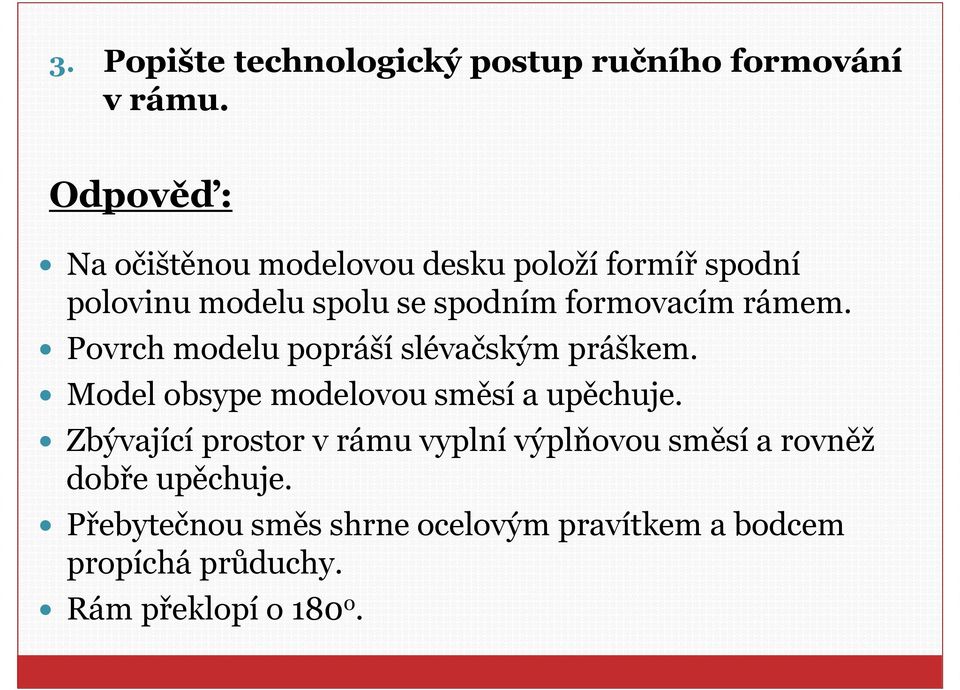 rámem. Povrch modelu popráší slévačským práškem. Model obsype modelovou směsí a upěchuje.