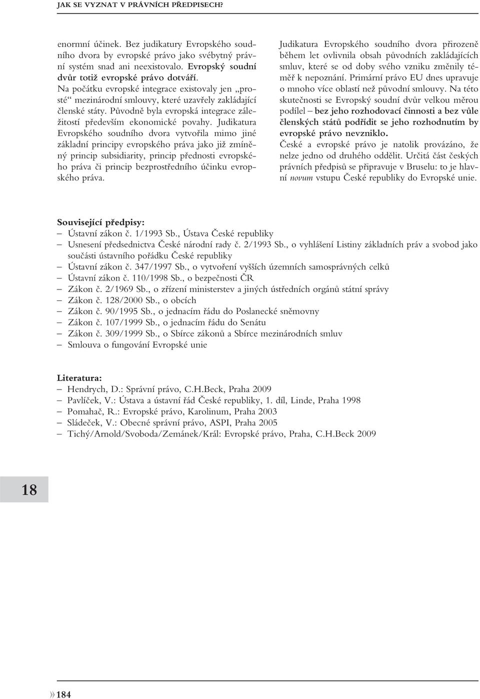 Judikatura Evropského soudního dvora vytvořila mimo jiné základní principy evropského práva jako již zmíněný princip subsidiarity, princip přednosti evropského práva či princip bezprostředního účinku