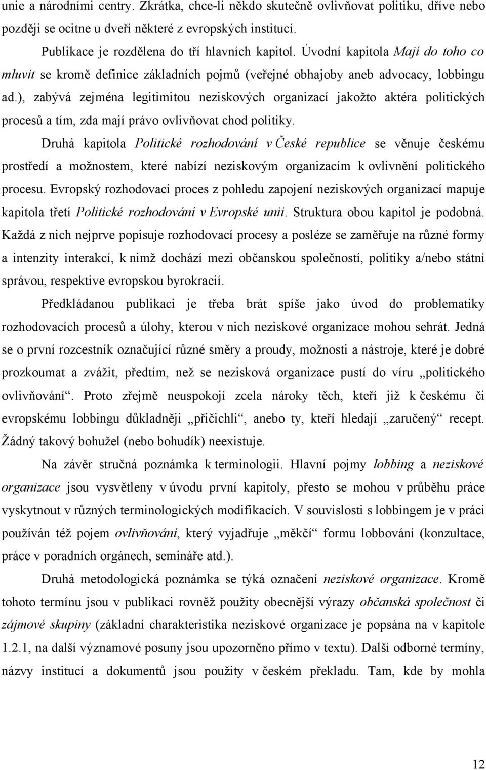 ), zabývá zejména legitimitou neziskových organizací jakožto aktéra politických procesů a tím, zda mají právo ovlivňovat chod politiky.