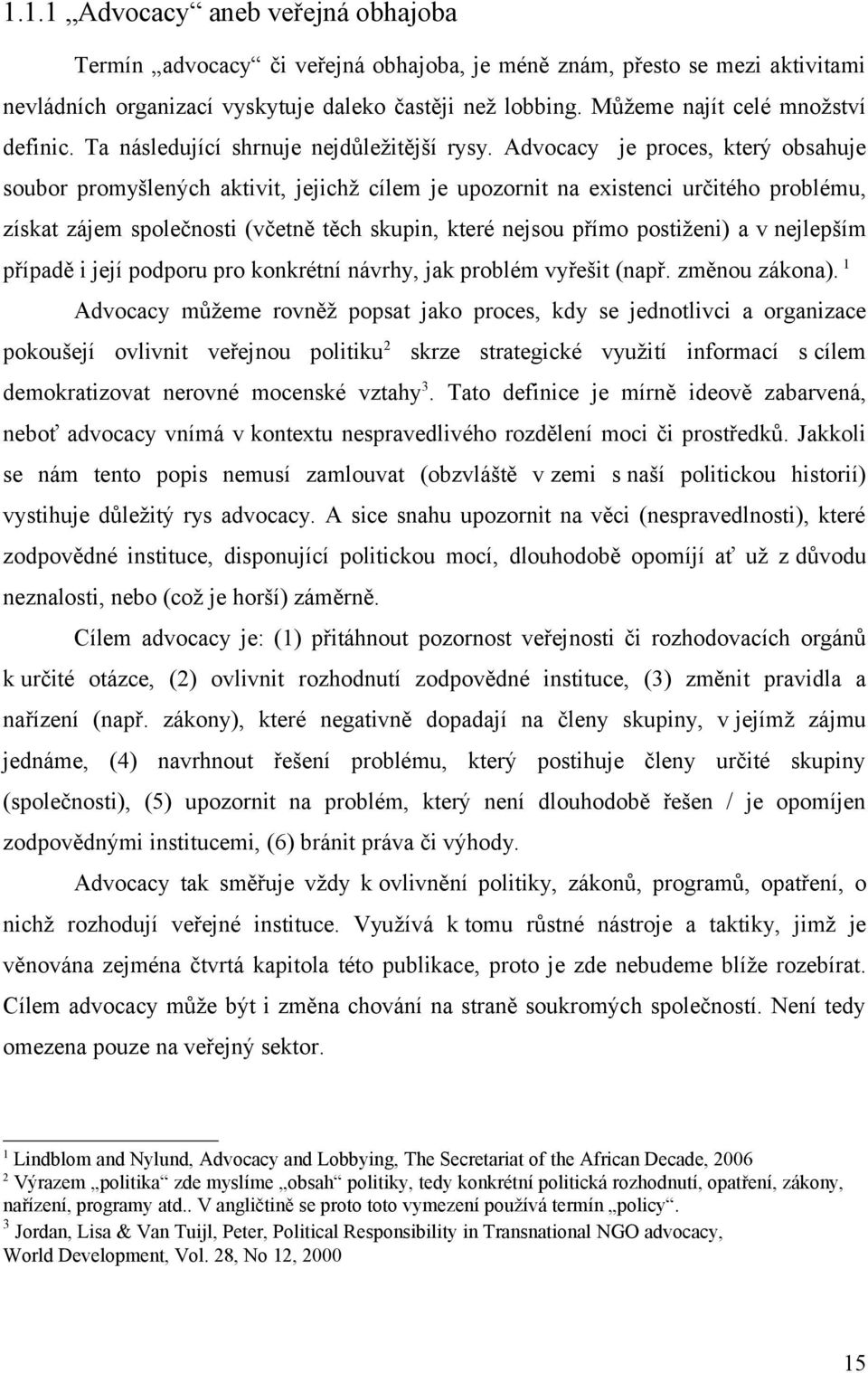 Advocacy je proces, který obsahuje soubor promyšlených aktivit, jejichž cílem je upozornit na existenci určitého problému, získat zájem společnosti (včetně těch skupin, které nejsou přímo postiženi)