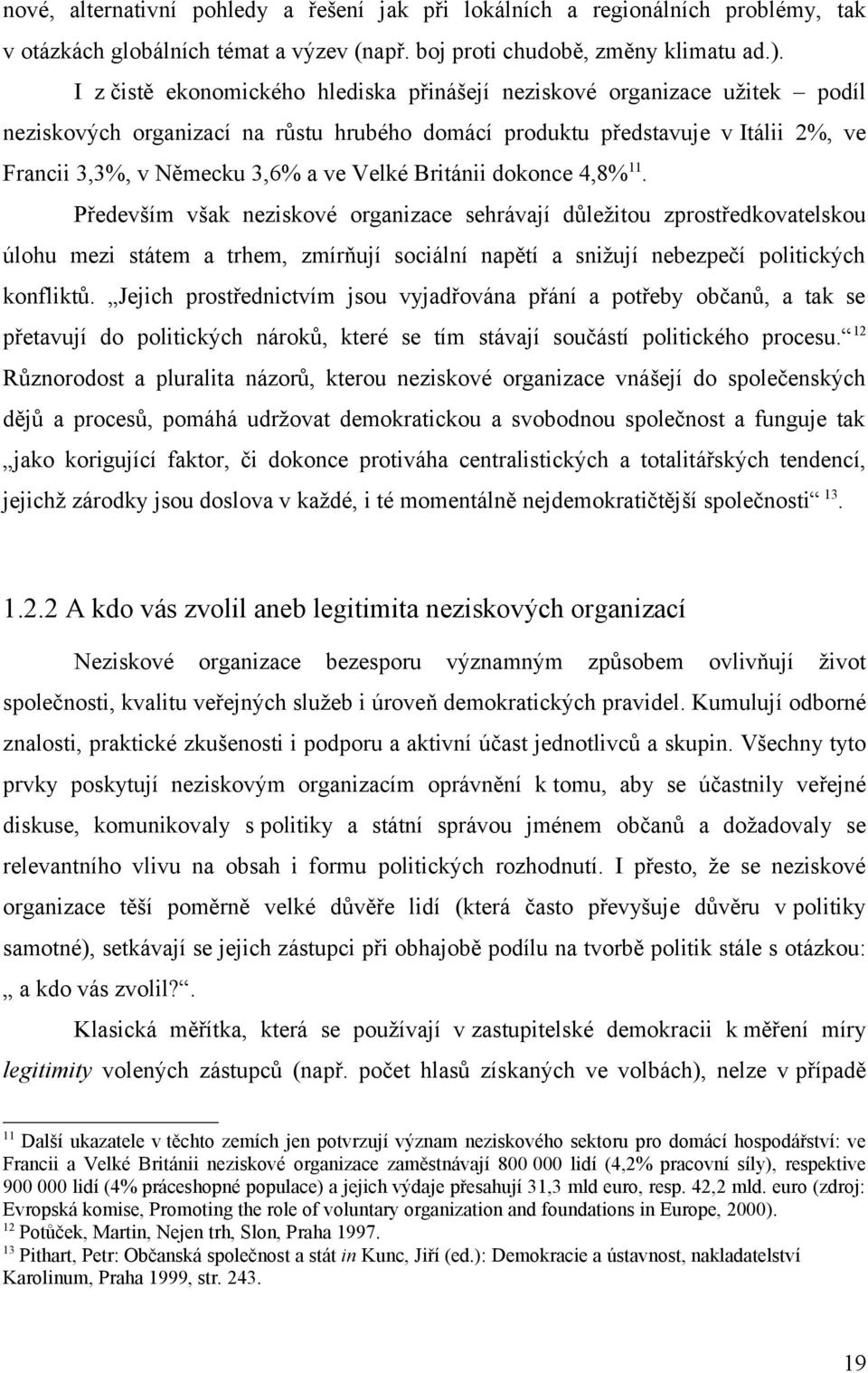 Británii dokonce 4,8% 11. Především však neziskové organizace sehrávají důležitou zprostředkovatelskou úlohu mezi státem a trhem, zmírňují sociální napětí a snižují nebezpečí politických konfliktů.