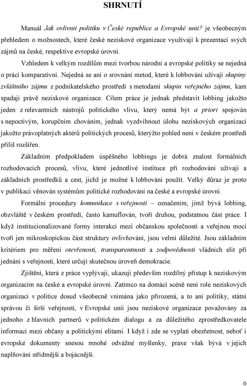 Vzhledem k velkým rozdílům mezi tvorbou národní a evropské politiky se nejedná o práci komparativní.