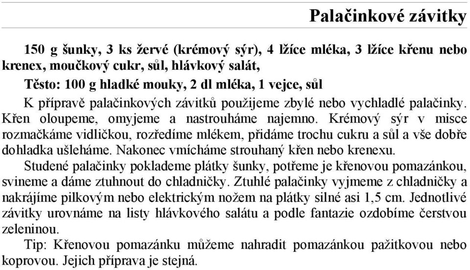 Krémový sýr v misce rozmačkáme vidličkou, rozředíme mlékem, přidáme trochu cukru a sůl a vše dobře dohladka ušleháme. Nakonec vmícháme strouhaný křen nebo krenexu.