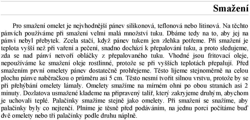 Při smažení je teplota vyšší než při vaření a pečení, snadno dochází k přepalování tuku, a proto sledujeme, zda se nad pánví netvoří obláčky z přepalovaného tuku.