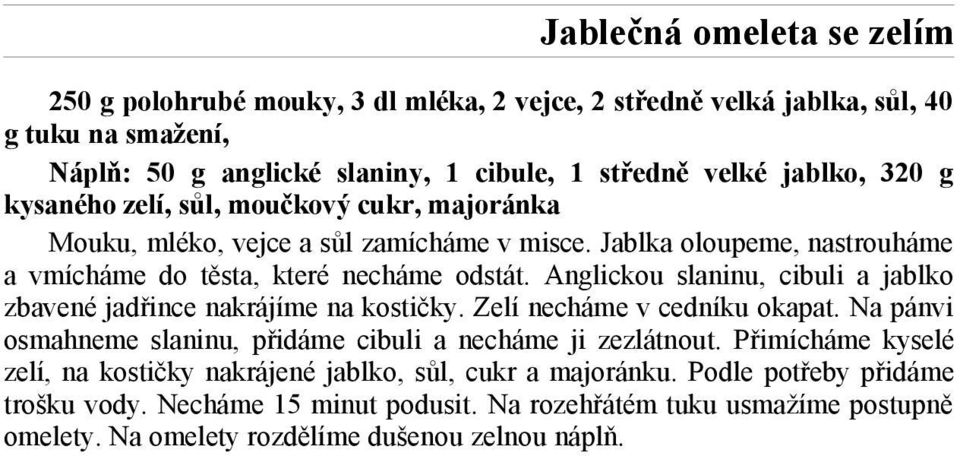 Anglickou slaninu, cibuli a jablko zbavené jadřince nakrájíme na kostičky. Zelí necháme v cedníku okapat. Na pánvi osmahneme slaninu, přidáme cibuli a necháme ji zezlátnout.