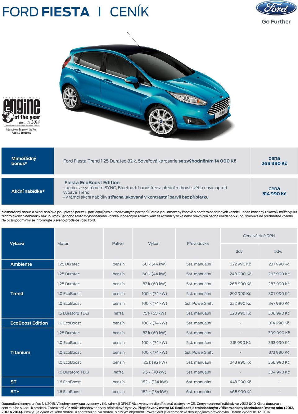 akční nabídky střecha lakovaná v kontrastní barvě bez příplatku cena 314 990 Kč *Mimořádný bonus a akční nabídka jsou platné pouze u participujících autorizovaných partnerů Ford a jsou omezeny časově