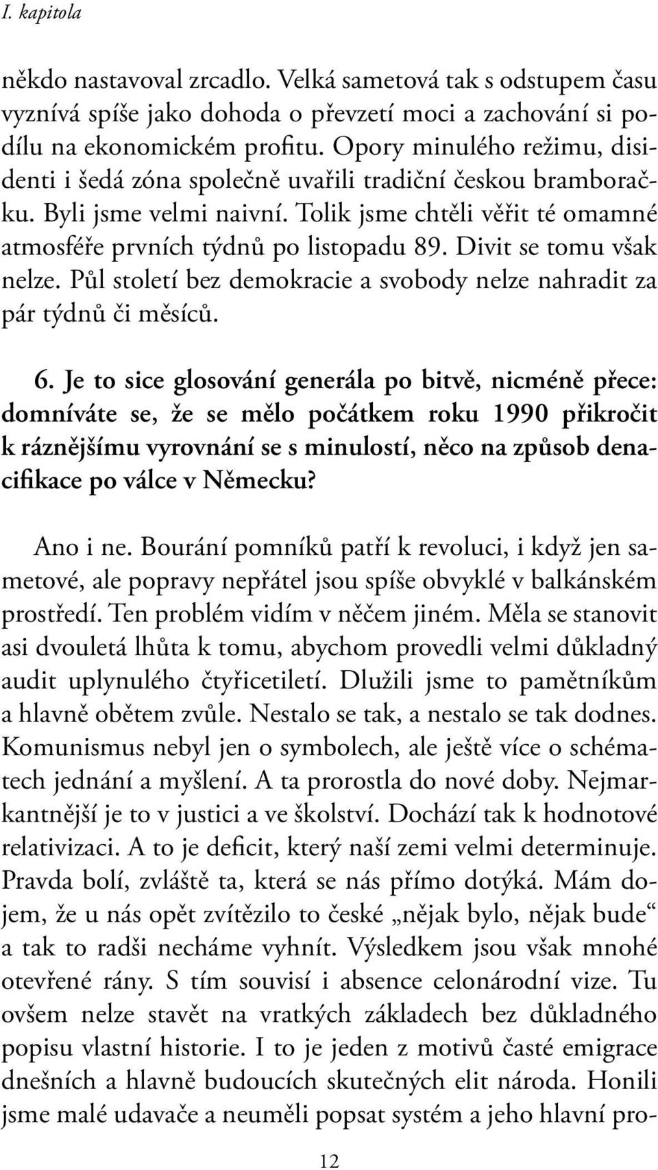 Divit se tomu však nelze. Půl století bez demokracie a svobody nelze nahradit za pár týdnů či měsíců. 6.