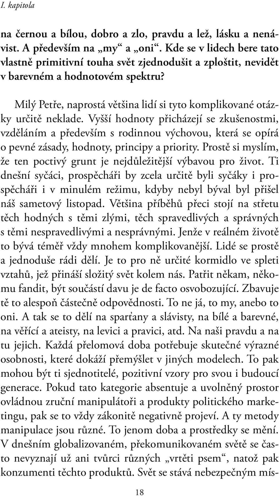 Vyšší hodnoty přicházejí se zkušenostmi, vzděláním a především s rodinnou výchovou, která se opírá o pevné zásady, hodnoty, principy a priority.