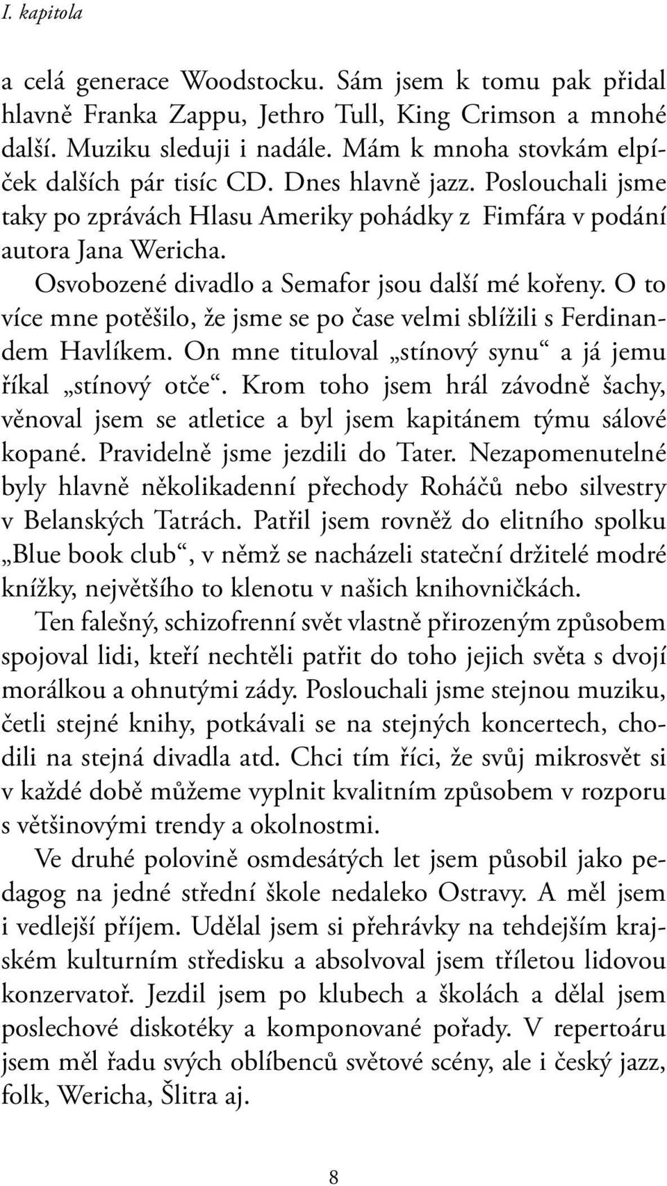 Osvobozené divadlo a Semafor jsou další mé kořeny. O to více mne potěšilo, že jsme se po čase velmi sblížili s Ferdinandem Havlíkem. On mne tituloval stínový synu a já jemu říkal stínový otče.