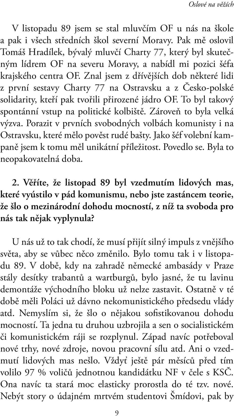 Znal jsem z dřívějších dob některé lidi z první sestavy Charty 77 na Ostravsku a z Česko-polské solidarity, kteří pak tvořili přirozené jádro OF. To byl takový spontánní vstup na politické kolbiště.