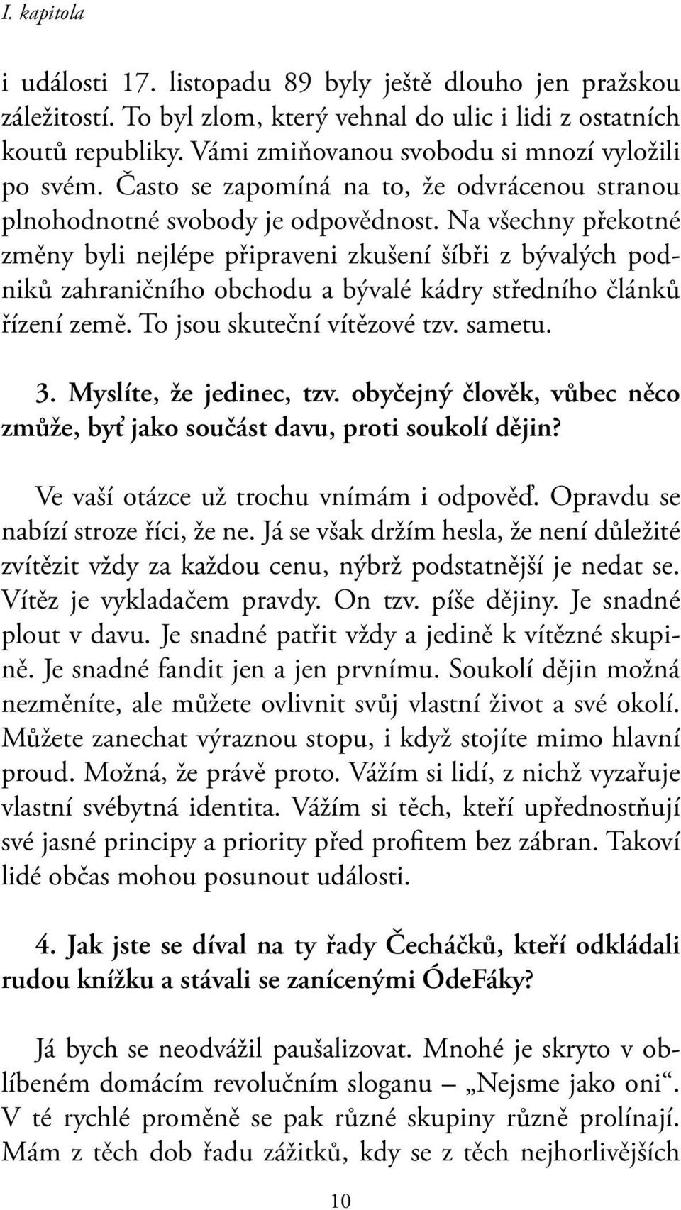 Na všechny překotné změny byli nejlépe připraveni zkušení šíbři z bývalých podniků zahraničního obchodu a bývalé kádry středního článků řízení země. To jsou skuteční vítězové tzv. sametu. 3.