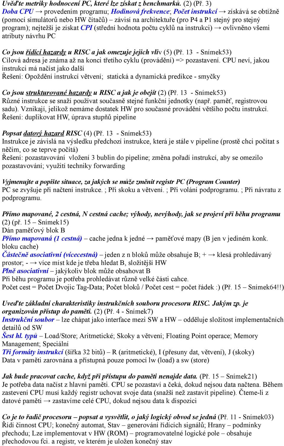 získat CPI (střední hodnota počtu cyklů na instrukci) ovlivněno všemi atributy návrhu PC Co jsou řídící hazardy u RISC a jak omezuje jejich vliv (5) (Př.