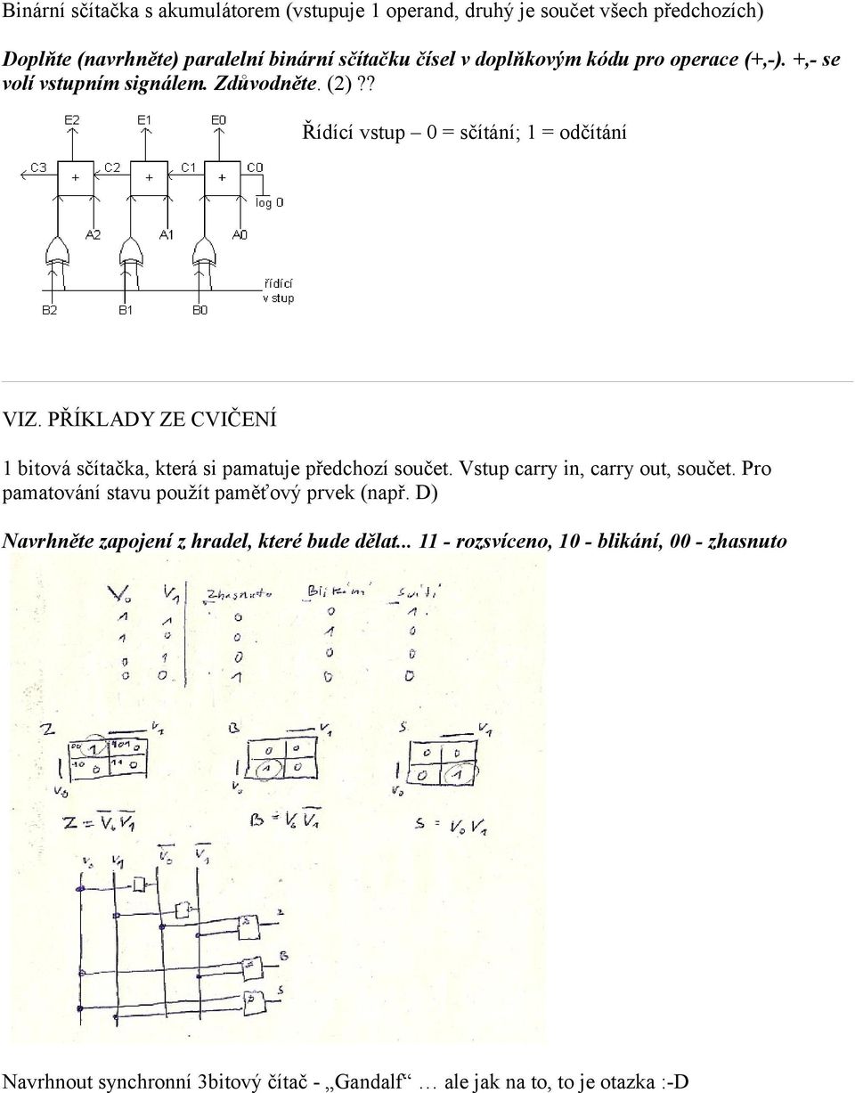 PŘÍKLADY ZE CVIČENÍ 1 bitová sčítačka, která si pamatuje předchozí součet. Vstup carry in, carry out, součet.