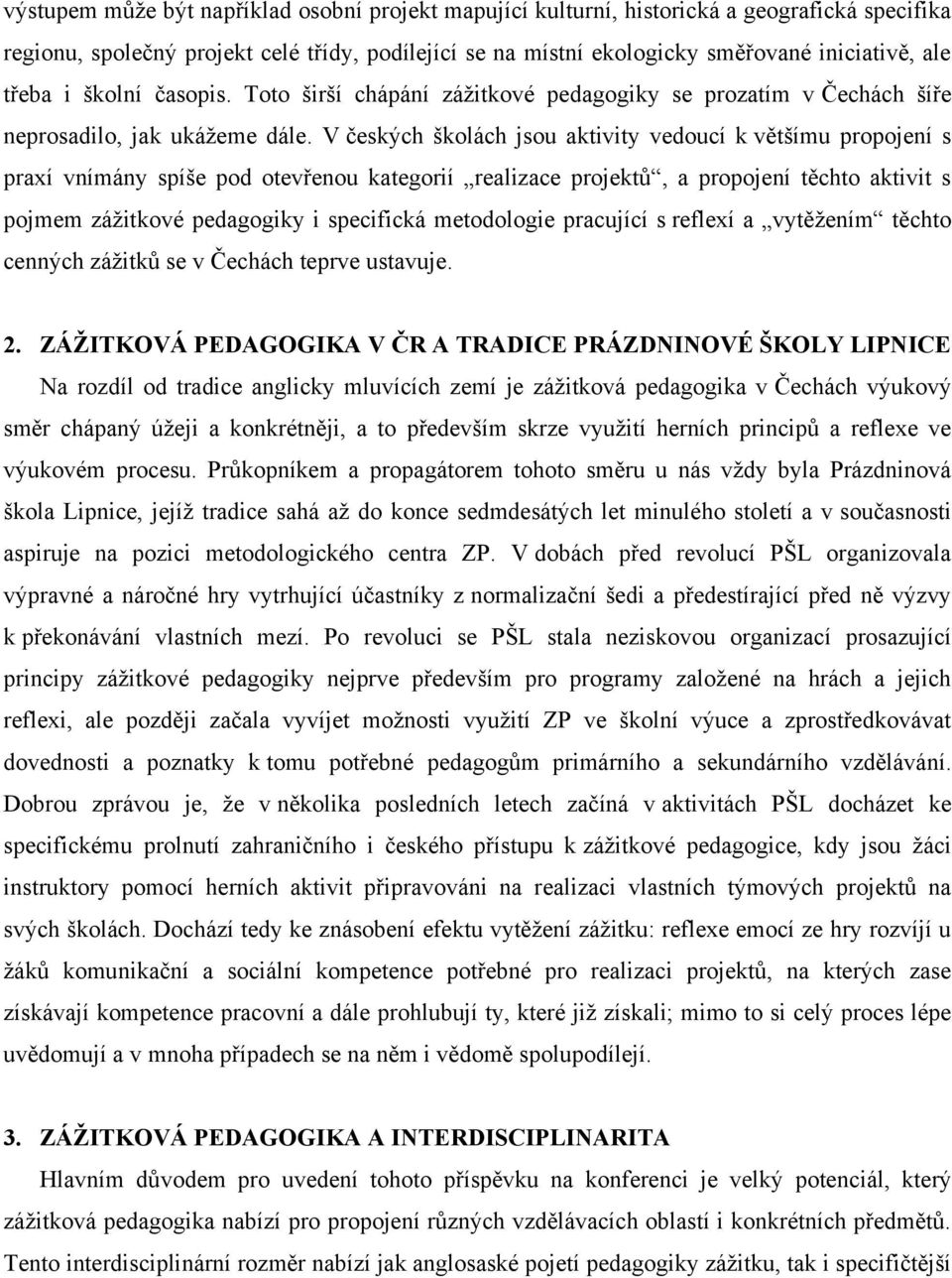 V českých školách jsou aktivity vedoucí k většímu propojení s praxí vnímány spíše pod otevřenou kategorií realizace projektů, a propojení těchto aktivit s pojmem záţitkové pedagogiky i specifická