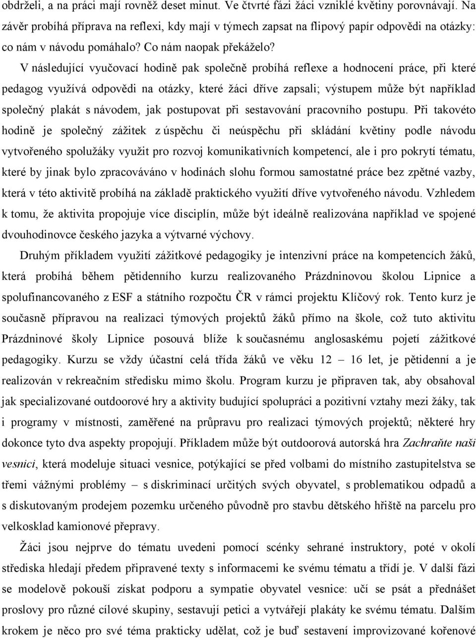 V následující vyučovací hodině pak společně probíhá reflexe a hodnocení práce, při které pedagog vyuţívá odpovědi na otázky, které ţáci dříve zapsali; výstupem můţe být například společný plakát s