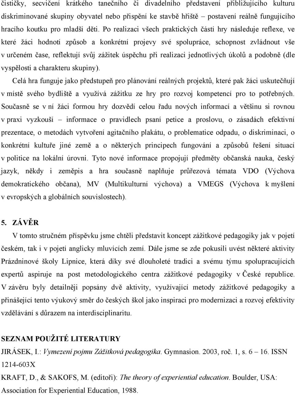 Po realizaci všech praktických částí hry následuje reflexe, ve které ţáci hodnotí způsob a konkrétní projevy své spolupráce, schopnost zvládnout vše v určeném čase, reflektují svůj záţitek úspěchu