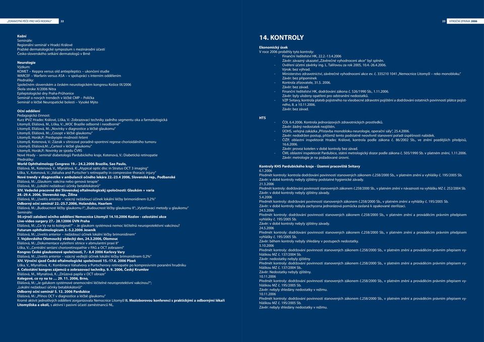 neurologickém kongresu Košice IX/2006 Škola stroke X/2006 Nitra Epileptologické dny Praha-Průhonice Seminář o nových trendech v léčbě CMP Polička Seminář o léčbě Neuropatické bolesti Vysoké Mýto Oční