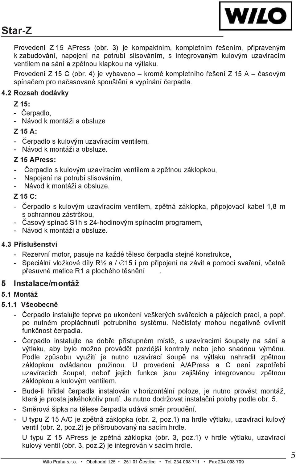 4) je vybaveno krom kompletního ešení Z 15 A asovým spína em pro na asované spoušt ní a vypínání erpadla. 4.