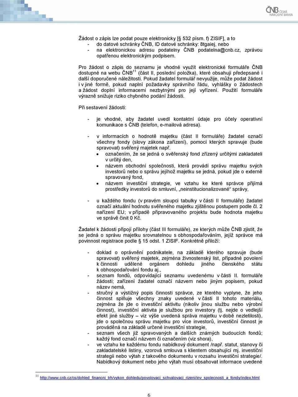 Pro žádost o zápis do seznamu je vhodné využít elektronické formuláře ČNB dostupné na webu ČNB 11 (část II, poslední položka), které obsahují předepsané i další doporučené náležitosti.