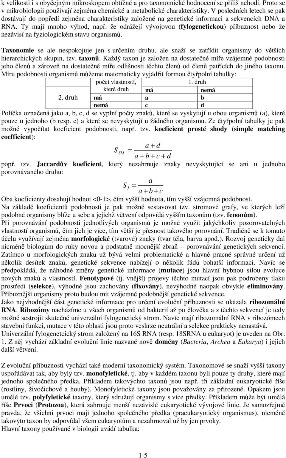 že odrážejí vývojovou (fylogenetickou) příbuznost nebo že nezávisí na fyziologickém stavu organismů.