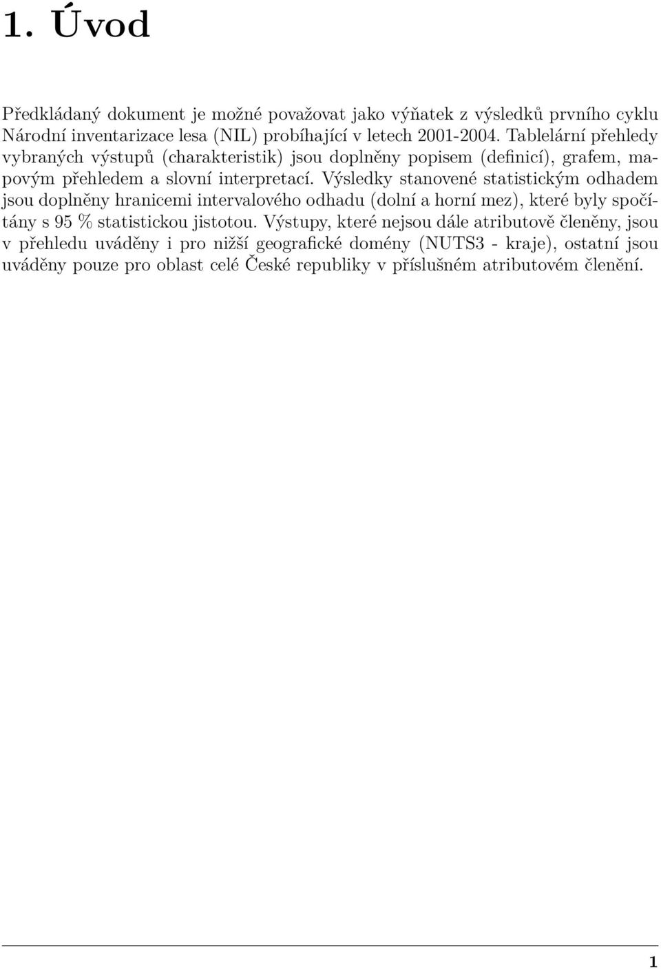 Výsledky stanovené statistickým odhadem jsou doplněny hranicemi intervalového odhadu (dolní a horní mez), které byly spočítány s 95 % statistickou jistotou.