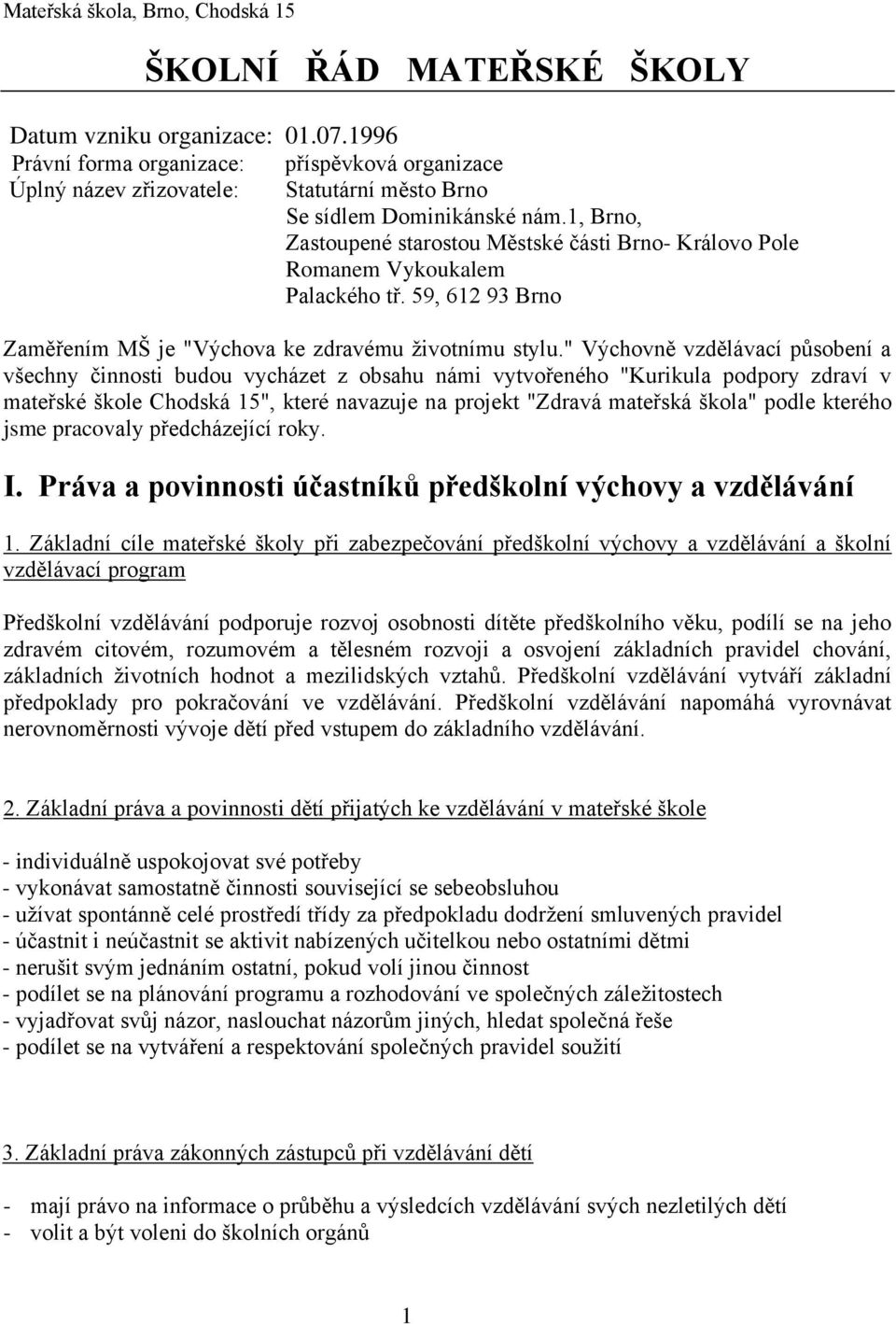 1, Brno, Zastoupené starostou Městské části Brno- Královo Pole Romanem Vykoukalem Palackého tř. 59, 612 93 Brno Zaměřením MŠ je "Výchova ke zdravému životnímu stylu.