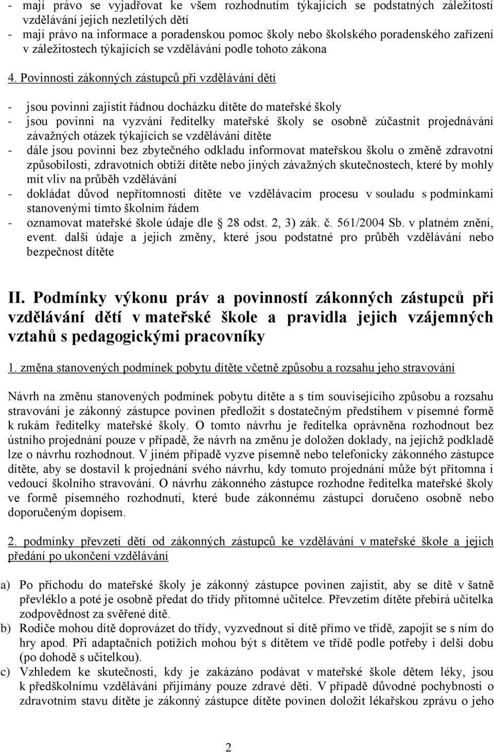 Povinnosti zákonných zástupců při vzdělávání dětí - jsou povinni zajistit řádnou docházku dítěte do mateřské školy - jsou povinni na vyzvání ředitelky mateřské školy se osobně zúčastnit projednávání