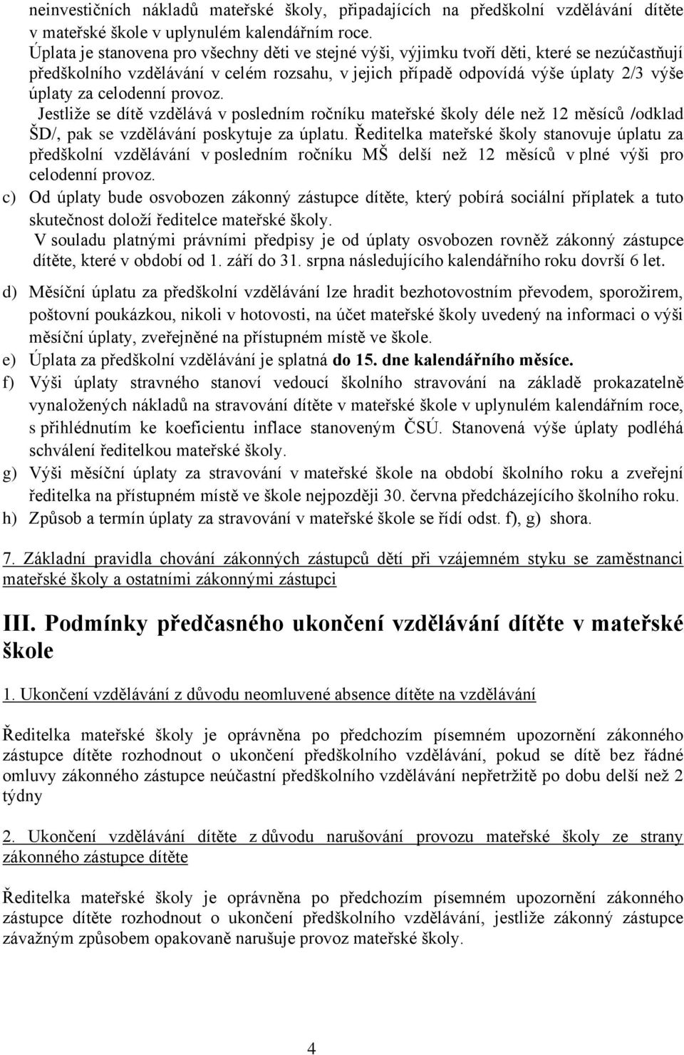 celodenní provoz. Jestliže se dítě vzdělává v posledním ročníku mateřské školy déle než 12 měsíců /odklad ŠD/, pak se vzdělávání poskytuje za úplatu.