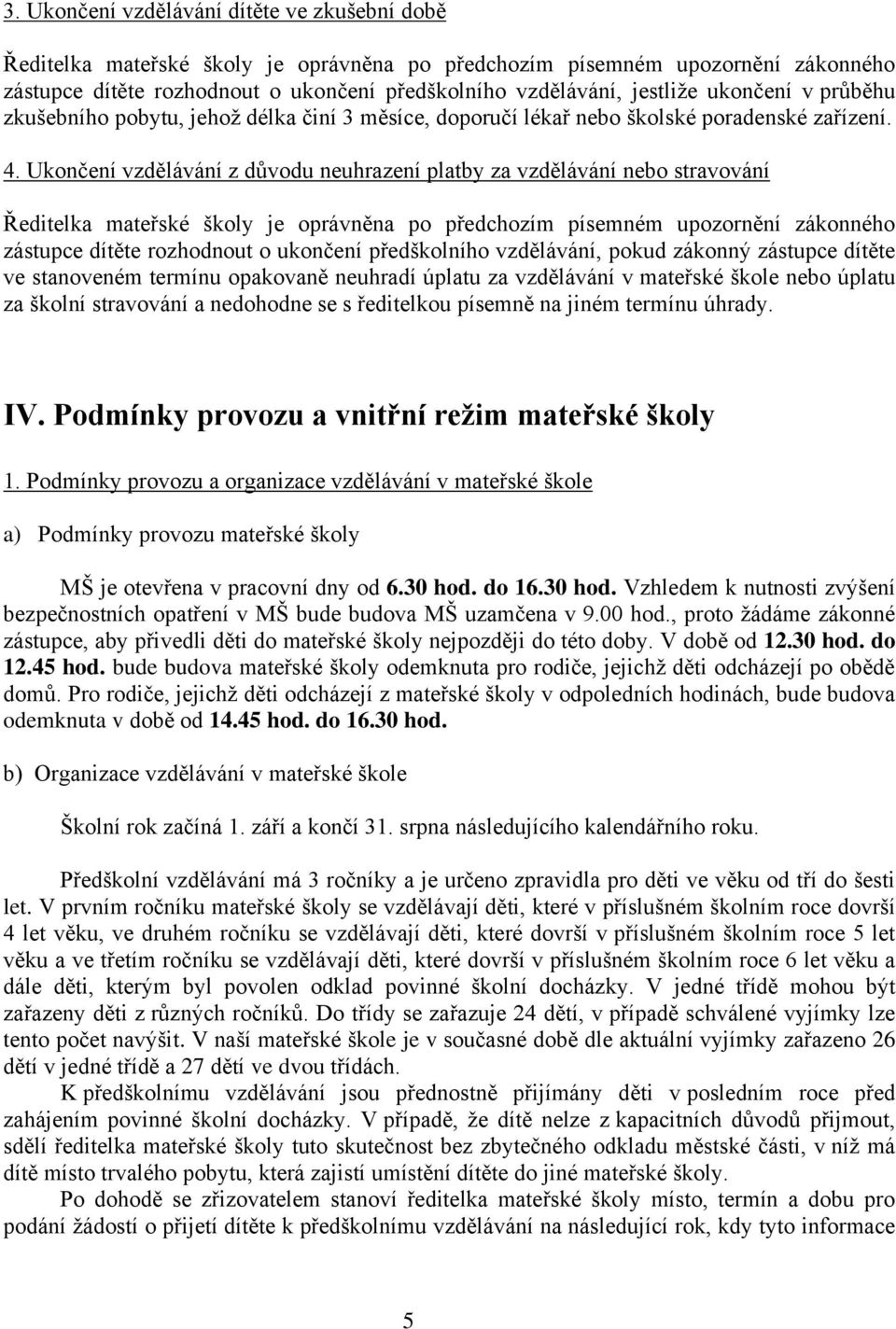 Ukončení vzdělávání z důvodu neuhrazení platby za vzdělávání nebo stravování Ředitelka mateřské školy je oprávněna po předchozím písemném upozornění zákonného zástupce dítěte rozhodnout o ukončení