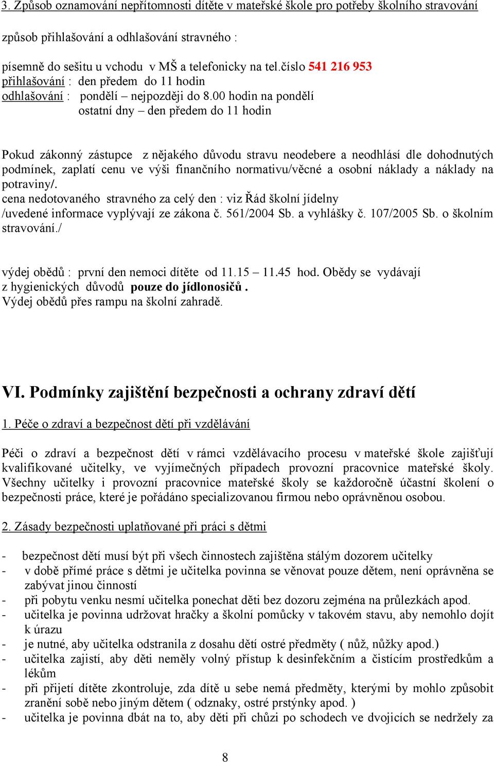 00 hodin na pondělí ostatní dny den předem do 11 hodin Pokud zákonný zástupce z nějakého důvodu stravu neodebere a neodhlásí dle dohodnutých podmínek, zaplatí cenu ve výši finančního normativu/věcné