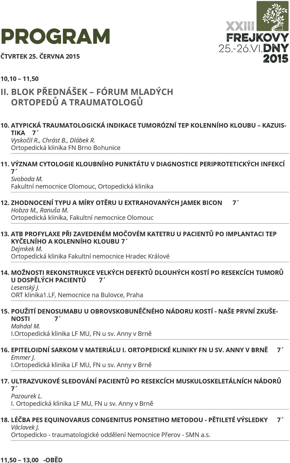 Fakultní nemocnice Olomouc, Ortopedická klinika 12. ZHODNOCENÍ TYPU A MÍRY OTĚRU U EXTRAHOVANÝCH JAMEK BICON 7 Hobza M., Ranuša M. Ortopedická klinika, Fakultní nemocnice Olomouc 13.