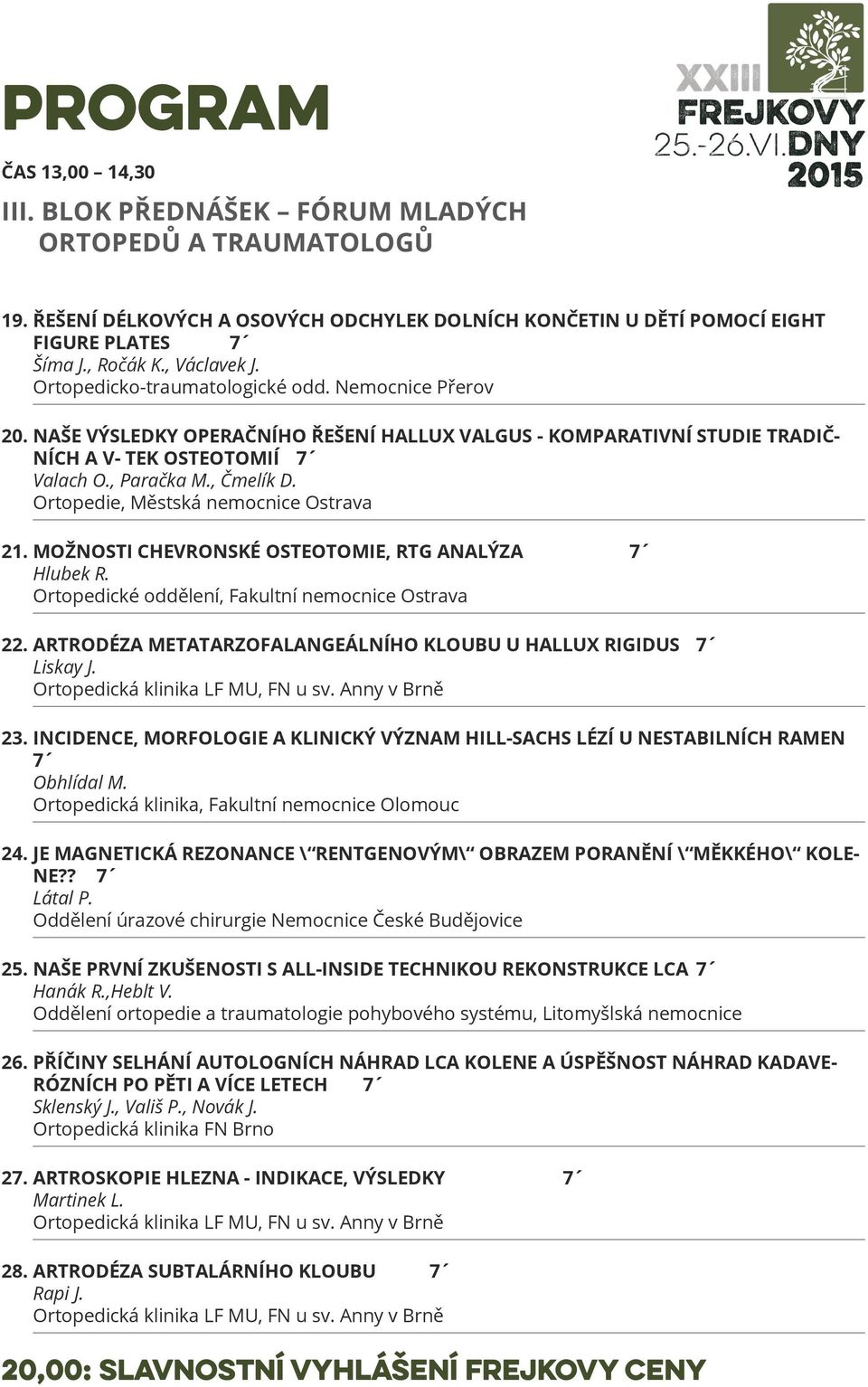 , Čmelík D. Ortopedie, Městská nemocnice Ostrava 21. MOŽNOSTI CHEVRONSKÉ OSTEOTOMIE, RTG ANALÝZA 7 Hlubek R. Ortopedické oddělení, Fakultní nemocnice Ostrava 22.