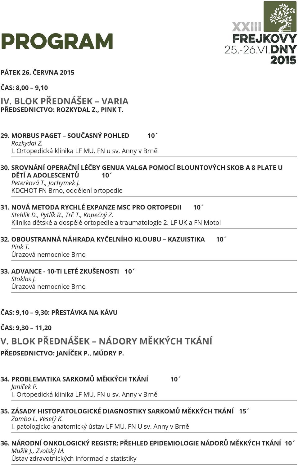 NOVÁ METODA RYCHLÉ EXPANZE MSC PRO ORTOPEDII 10 Stehlík D., Pytlík R., Trč T., Kopečný Z. Klinika dětské a dospělé ortopedie a traumatologie 2. LF UK a FN Motol 32.