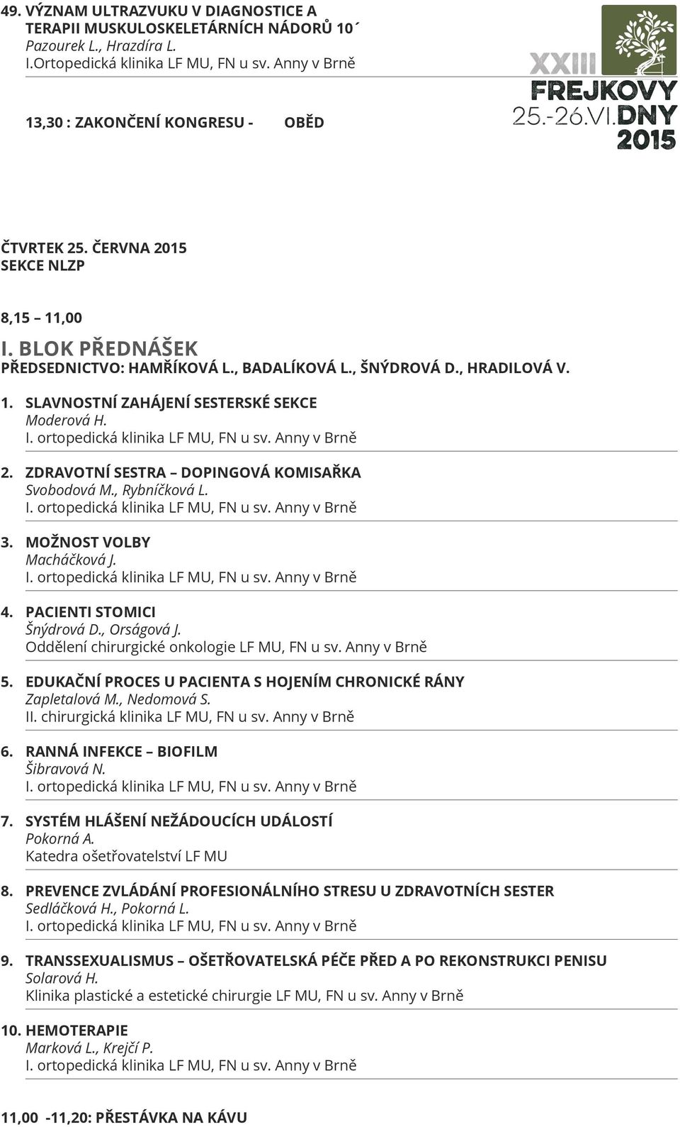 , Rybníčková L. 3. MOŽNOST VOLBY Macháčková J. 4. PACIENTI STOMICI Šnýdrová D., Orságová J. Oddělení chirurgické onkologie LF MU, FN u sv. Anny v Brně 5.