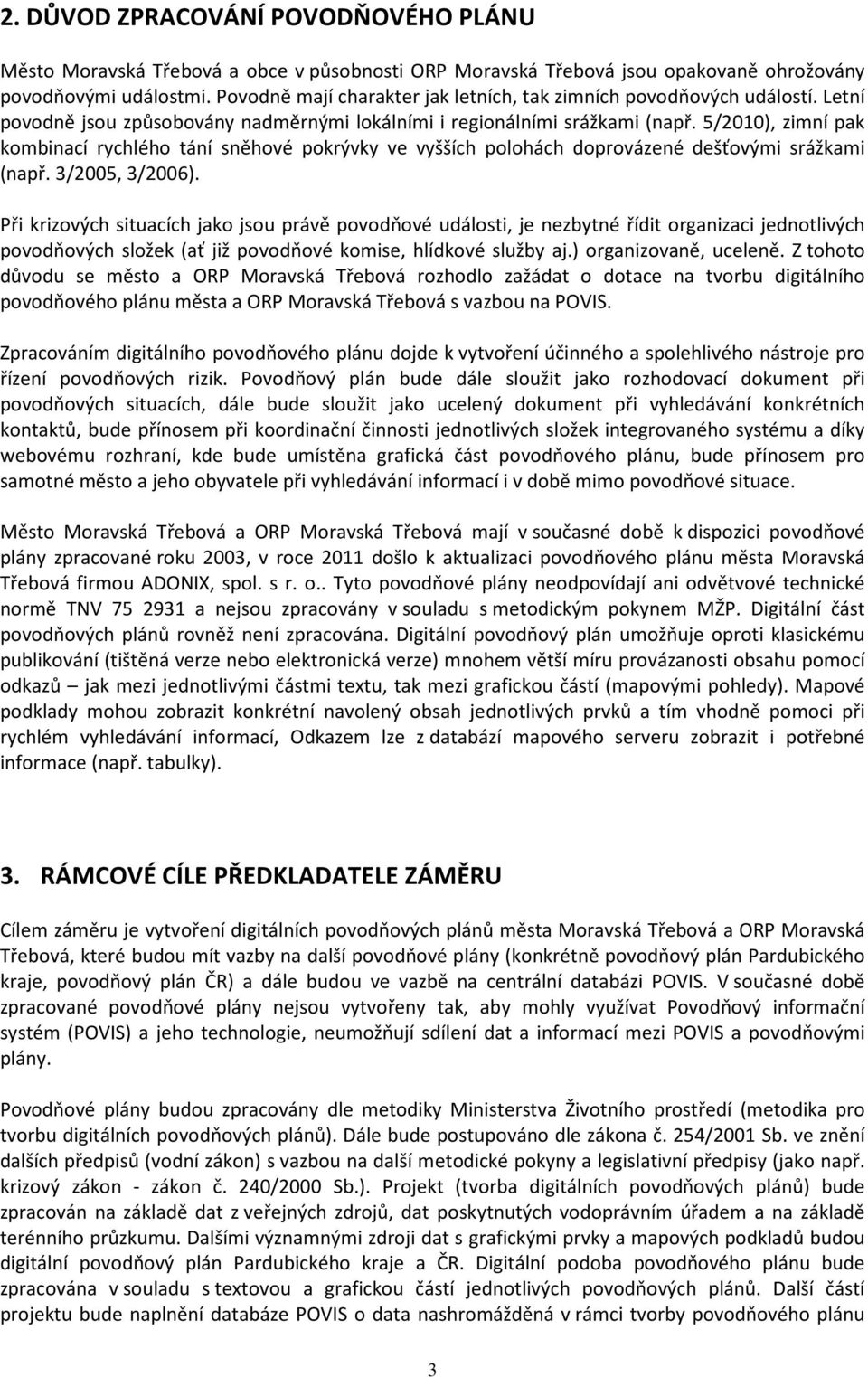 5/2010), zimní pak kombinací rychlého tání sněhové pokrývky ve vyšších polohách doprovázené dešťovými srážkami (např. 3/2005, 3/2006).