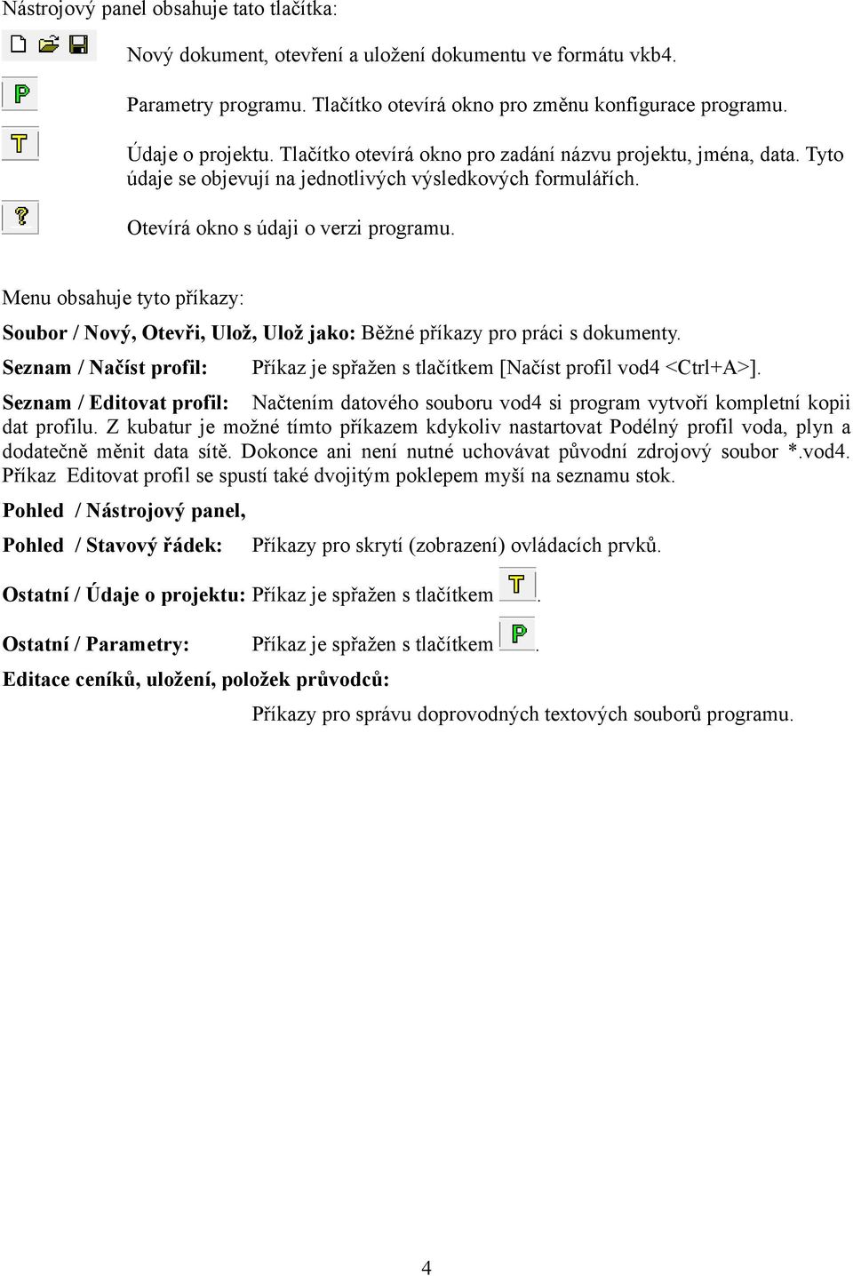 Menu obsahuje tyto příkazy: Soubor / Nový, Otevři, Ulož, Ulož jako: Běžné příkazy pro práci s dokumenty. Seznam / Načíst profil: Příkaz je spřažen s tlačítkem [Načíst profil vod4 <Ctrl+A>].