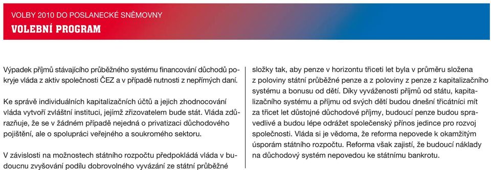 Vláda zdůrazňuje, že se v žádném případě nejedná o privatizaci důchodového pojištění, ale o spolupráci veřejného a soukromého sektoru.